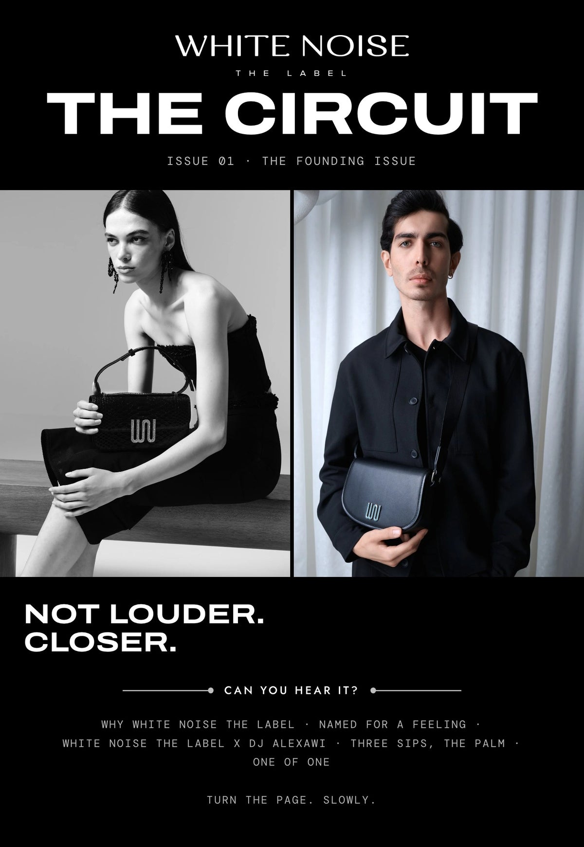 THE CIRCUIT, Issue 01, The Founding Issue, by White Noise The Label. On the cover, she sits in black with a black bag on her knee, and he stands in a black shirt with a black crossbody with the silver WN. Not louder. Closer. Inside: why White Noise The Label, named for a feeling, White Noise The Label x DJ Alexawi, Three Sips on the Palm, one of one.